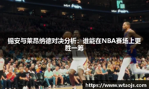 锡安与莱昂纳德对决分析：谁能在NBA赛场上更胜一筹
